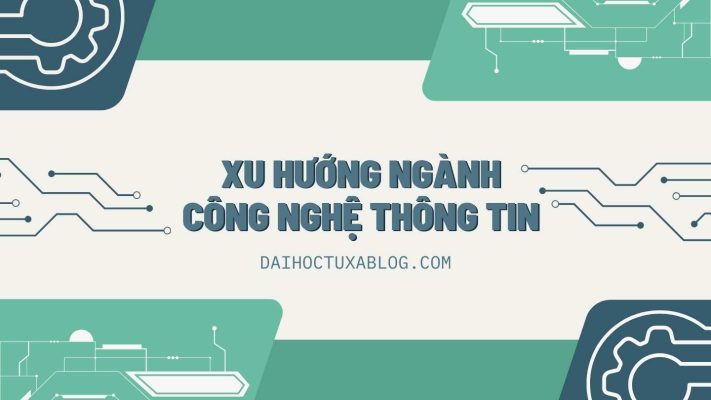 XU HƯỚNG NGÀNH CÔNG NGHỆ THÔNG TỊ - ĐẠI HỌC TỪ XA BLOG