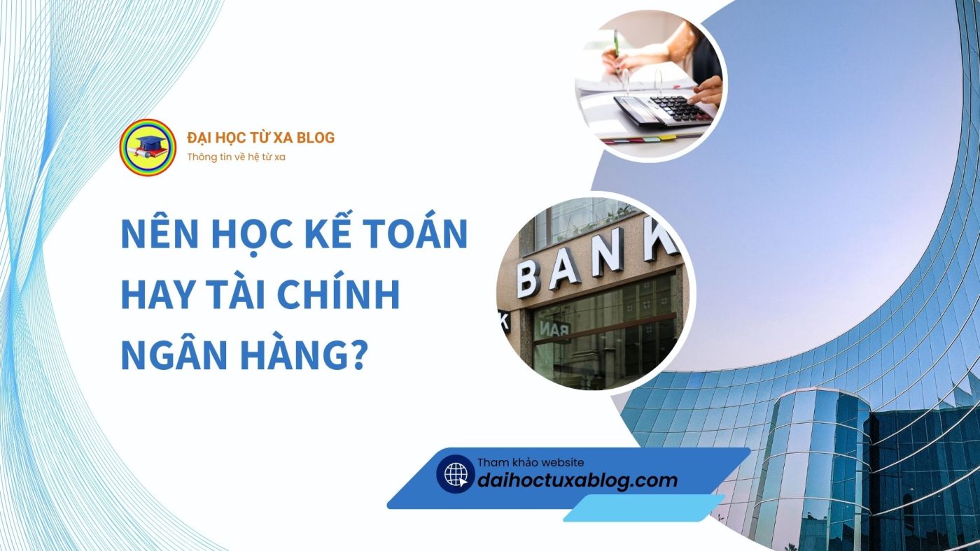 Nên học kế toán hay tài chính ngân hàng?