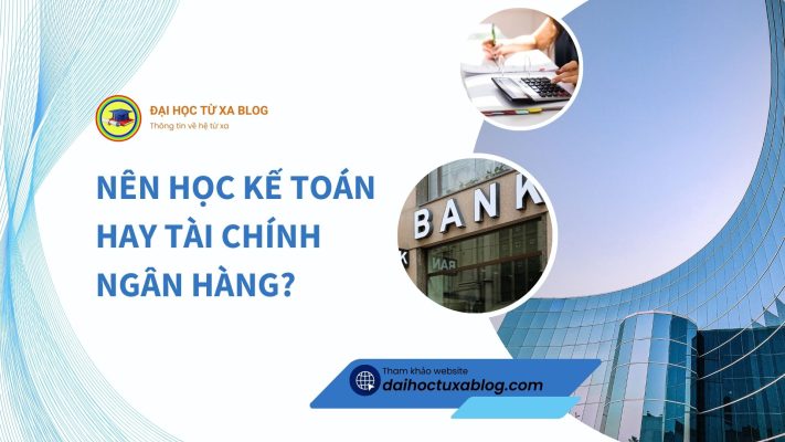 Nên học kế toán hay tài chính ngân hàng?