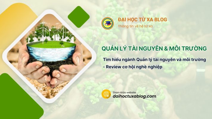 Tìm hiểu ngành Quản lý tài nguyên và môi trường