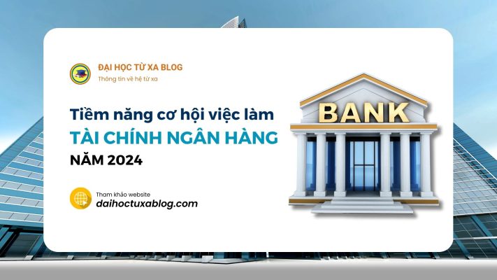 Tiềm năng cơ hội việc làm ngành Tài chính ngân hàng năm 2024