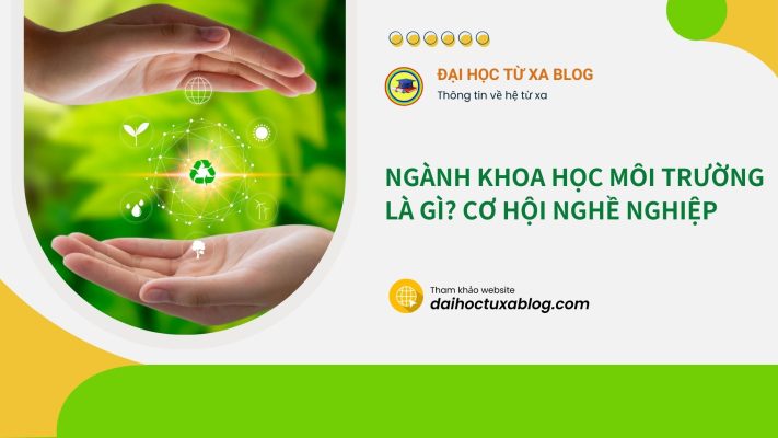 Ngành Khoa học môi trường là gì? Cơ hội nghề nghiệp