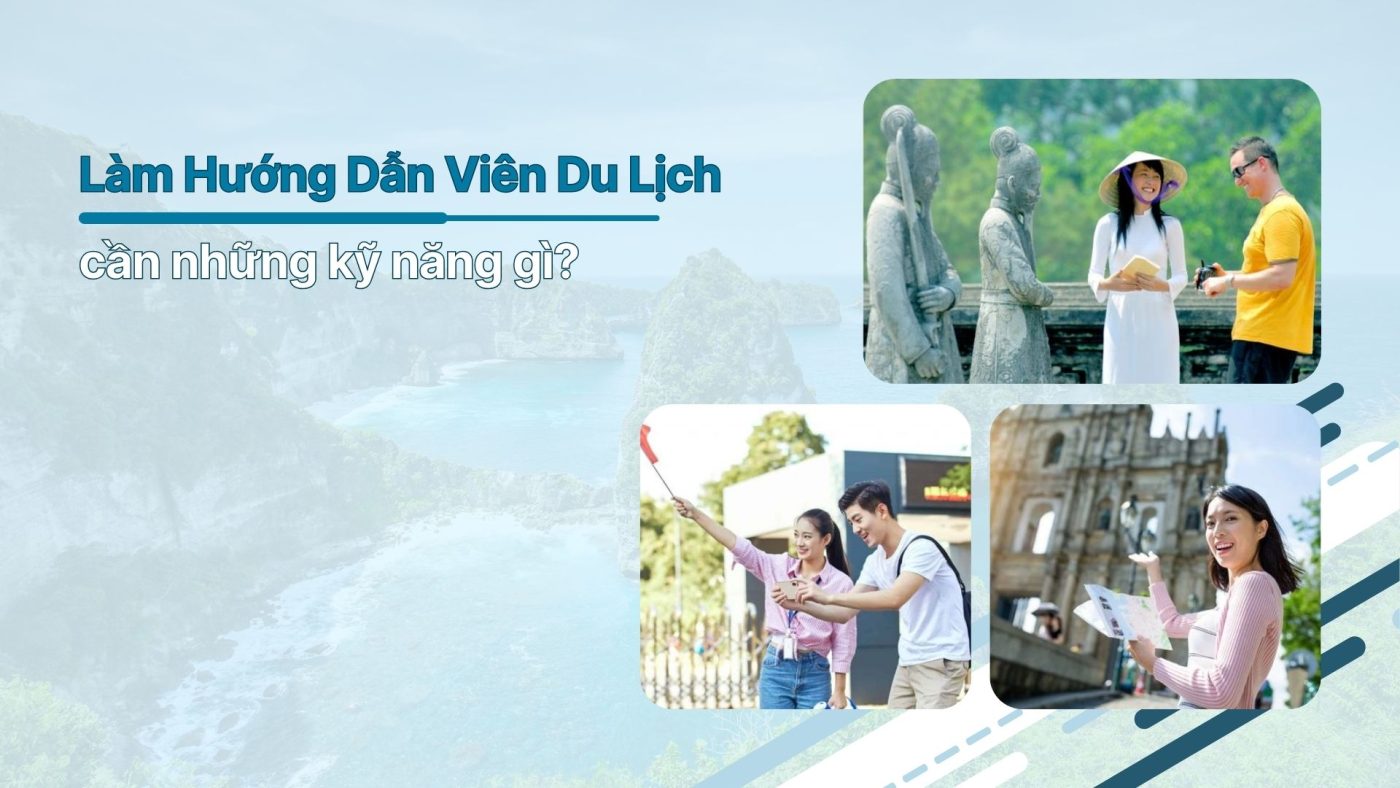Hướng dẫn viên du lịch cần những kỹ năng gì?