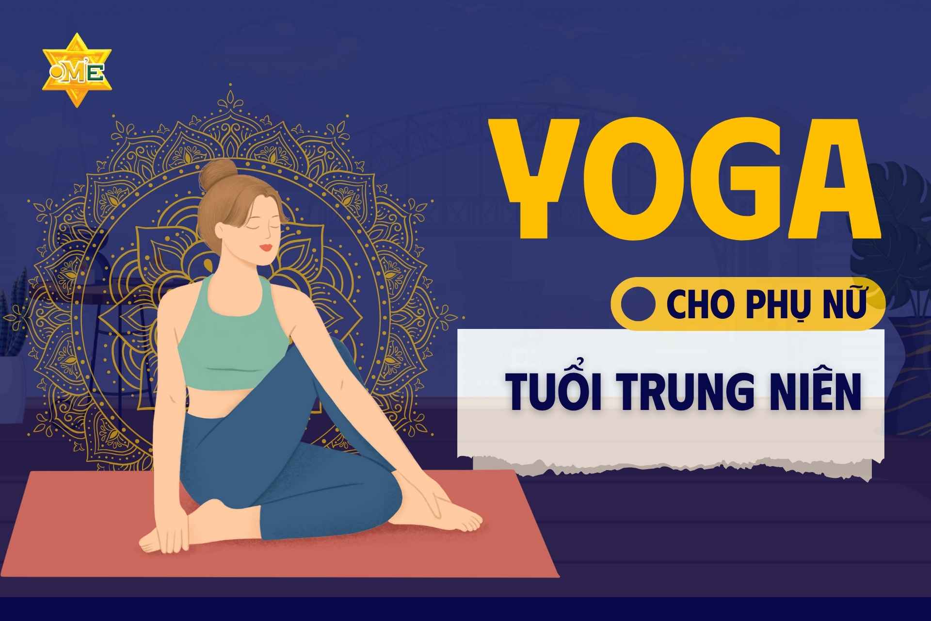 5 bài tập yoga nhẹ nhàng giúp phụ nữ trung niên giữ dáng và khoẻ mạnh